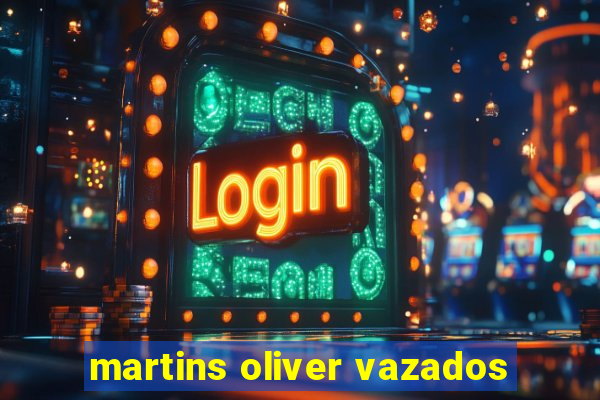 martins oliver vazados
